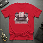 No GPS No Problem T-Shirt